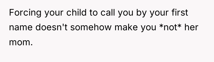 Forcing your child to call you by your first name...