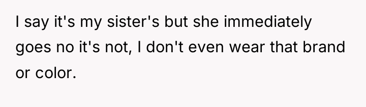 I say it's my sister's but she immediately goes no...