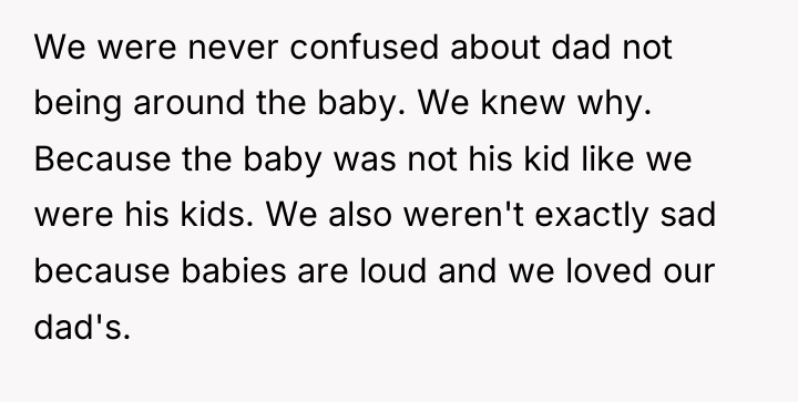 We were never confused about dad not being around the...