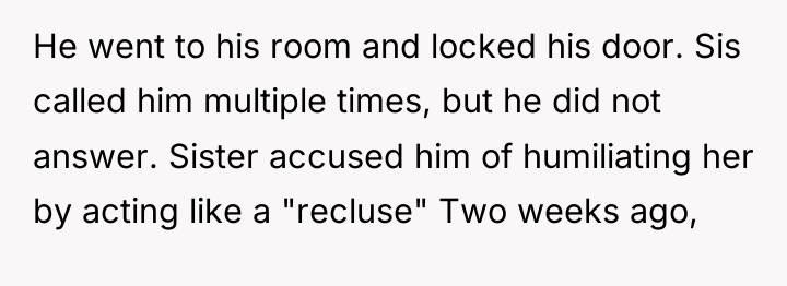 He went to his room and locked his door. Sis...