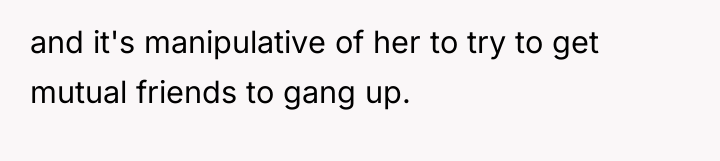 and it's manipulative of her to try to get mutual...