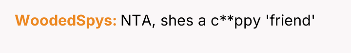 WoodedSpys NTA, shes a c**ppy 'friend'