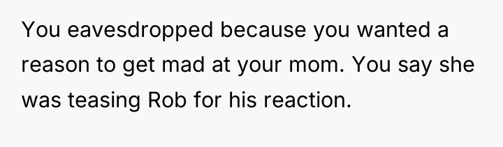 You eavesdropped because you wanted a reason to get mad...