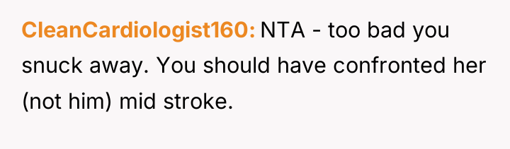 CleanCardiologist160 NTA - too bad you snuck away. You should...