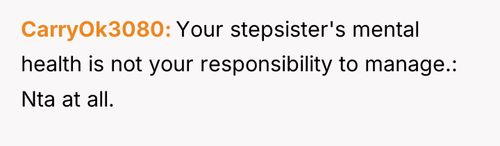 CarryOk3080 Your stepsister's mental health is not your responsibility to...