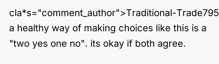 cla*s="comment_author">Traditional-Trade795: a healthy way of making choices like this is...