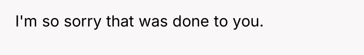 I'm so sorry that was done to you.