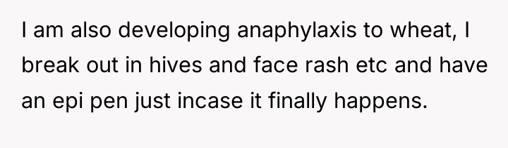 I am also developing anaphylaxis to wheat, I break out...