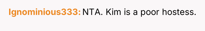 Ignominious333 NTA. Kim is a poor hostess.