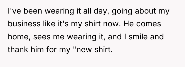 I've been wearing it all day, going about my business...