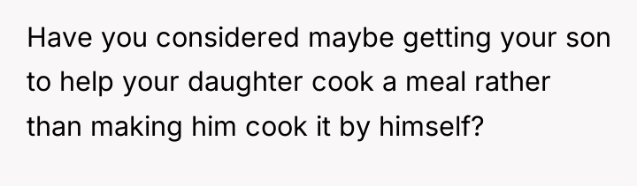 Have you considered maybe getting your son to help your...