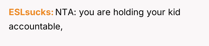 ESLsucks NTA: you are holding your kid accountable,