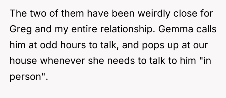 The two of them have been weirdly close for Greg...