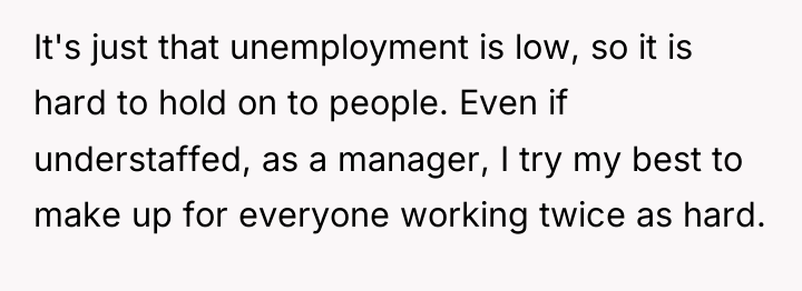 It's just that unemployment is low, so it is hard...