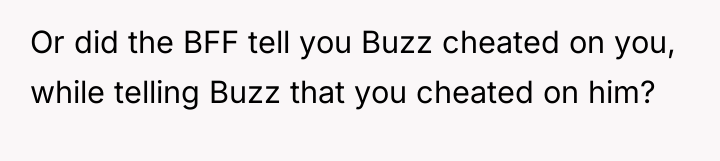 Or did the BFF tell you Buzz cheated on you,...