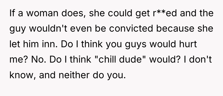 If a woman does, she could get r**ed and the...