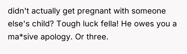 didn't actually get pregnant with someone else's child? Tough luck...