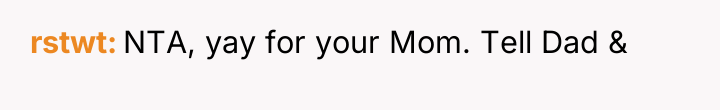 rstwt NTA, yay for your Mom. Tell Dad &