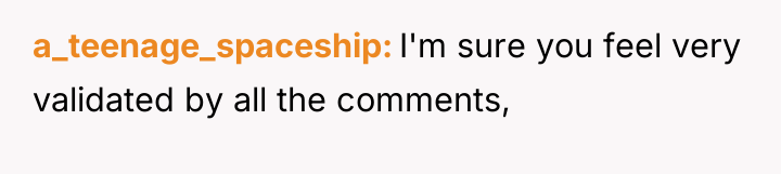 a_teenage_spaceship I'm sure you feel very validated by all the...