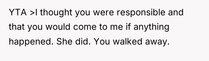 YTA >I thought you were responsible and that you would...