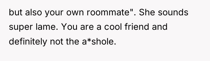 but also your own roommate". She sounds super lame. You...