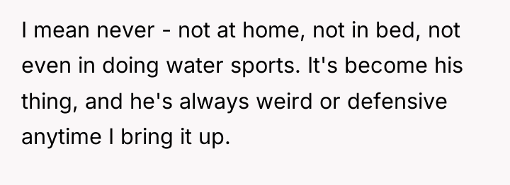 I mean never - not at home, not in bed,...
