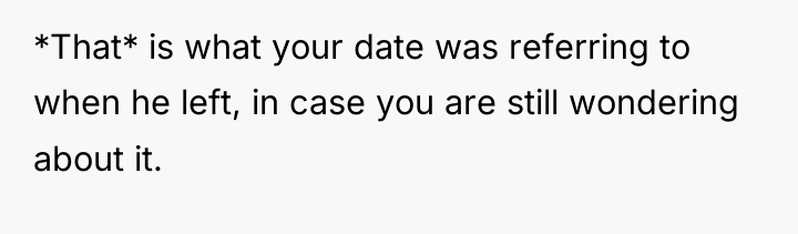 *That* is what your date was referring to when he...