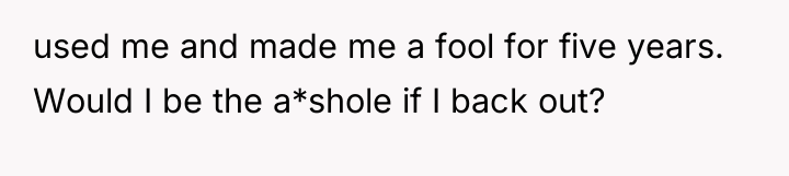 used me and made me a fool for five years....