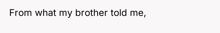 From what my brother told me,