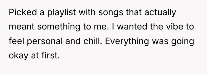 Picked a playlist with songs that actually meant something to...