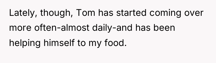 Lately, though, Tom has started coming over more often-almost daily-and...