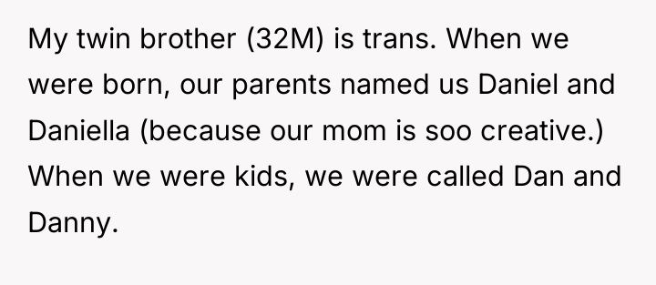 My twin brother (32M) is trans. When we were born,...