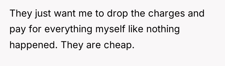 They just want me to drop the charges and pay...