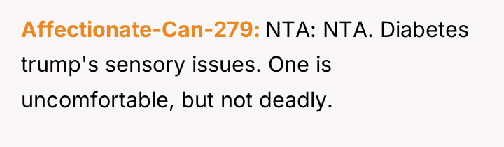 Affectionate-Can-279 NTA: NTA. Diabetes trump's sensory issues. One is uncomfortable,...