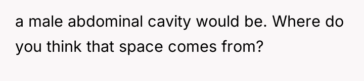 a male abdominal cavity would be. Where do you think...
