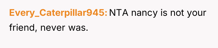 Every_Caterpillar945 NTA nancy is not your friend, never was.