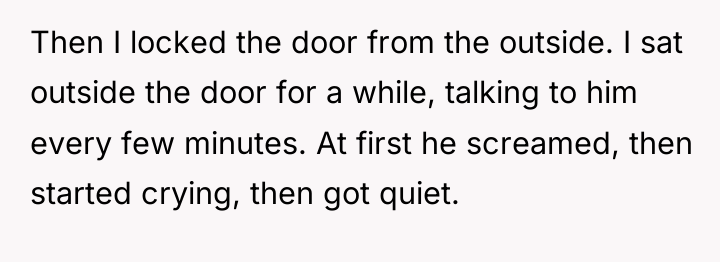 Then I locked the door from the outside. I sat...