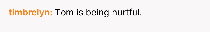 timbrelyn Tom is being hurtful.