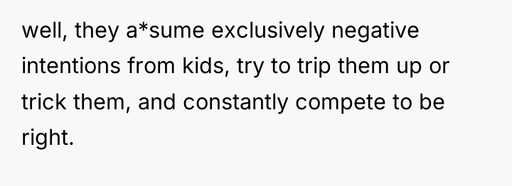 well, they a*sume exclusively negative intentions from kids, try to...