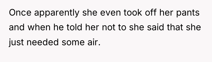 Once apparently she even took off her pants and when...