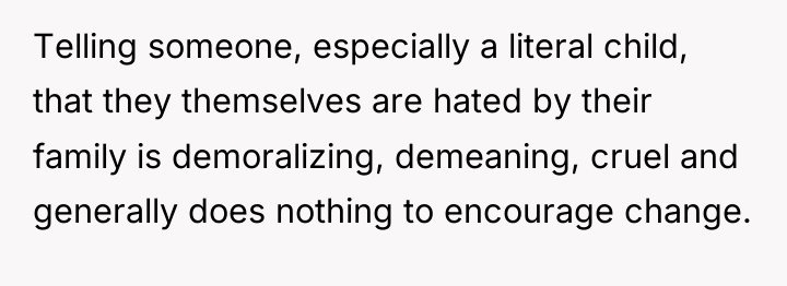 Telling someone, especially a literal child, that they themselves are...