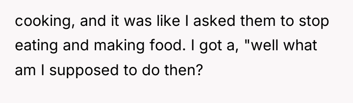 cooking, and it was like I asked them to stop...