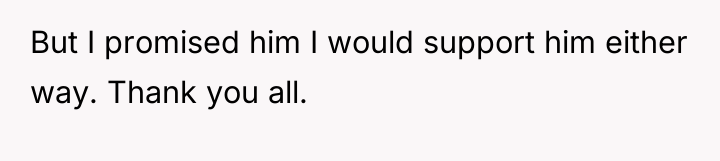 But I promised him I would support him either way....