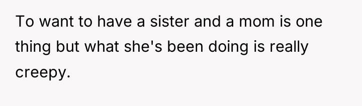 To want to have a sister and a mom is...