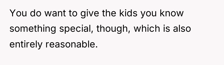 You do want to give the kids you know something...