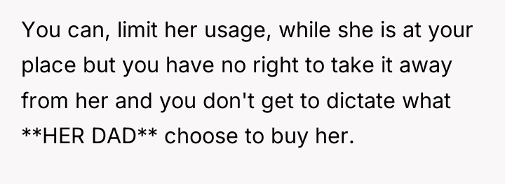 You can, limit her usage, while she is at your...