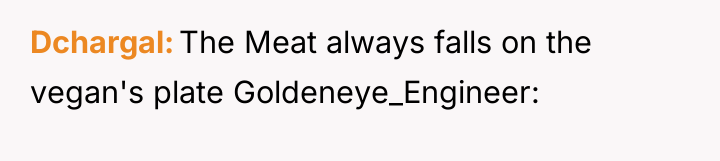 Dchargal The Meat always falls on the vegan's plate Goldeneye_Engineer: