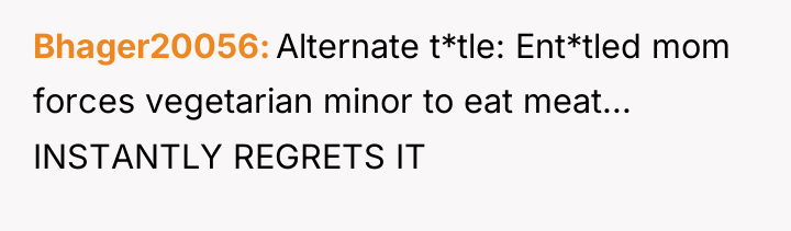 Bhager20056 Alternate t*tle: Ent*tled mom forces vegetarian minor to eat...