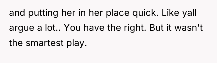 and putting her in her place quick. Like yall argue...
