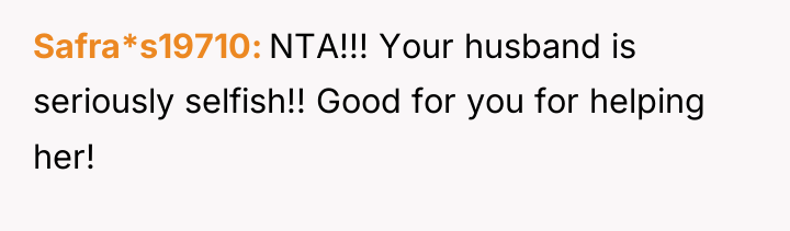 Safra*s19710 NTA!!! Your husband is seriously selfish!! Good for you...
